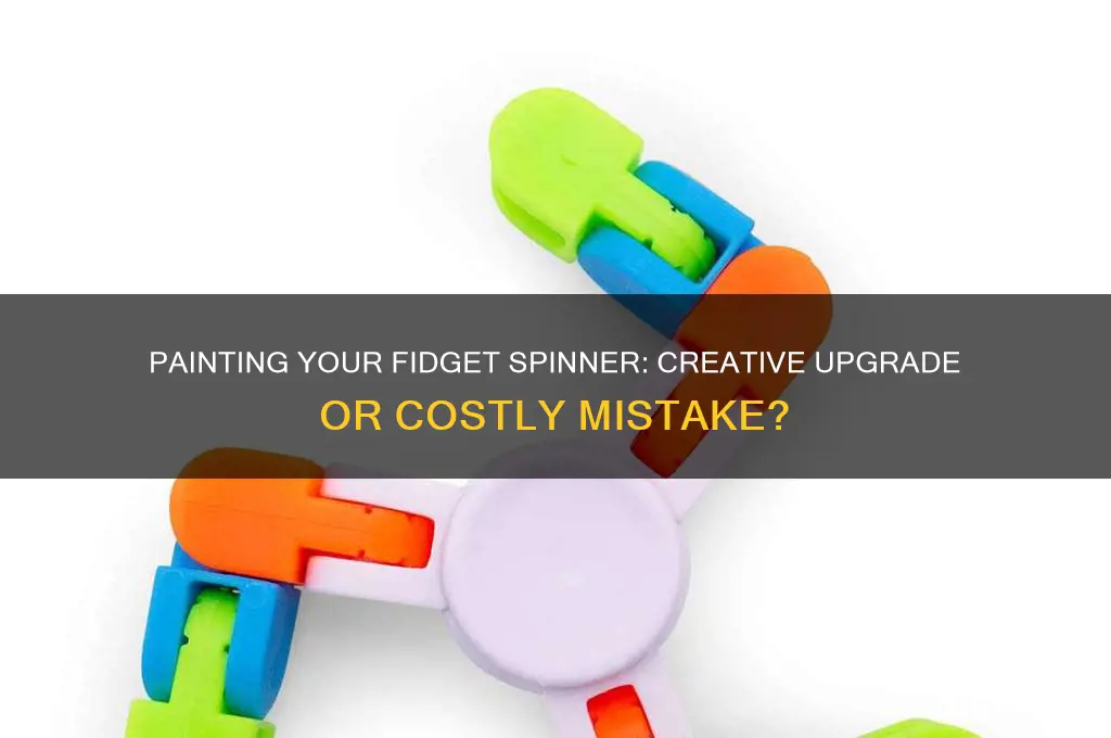 is it a bad idea to paint my fidget spinnrft