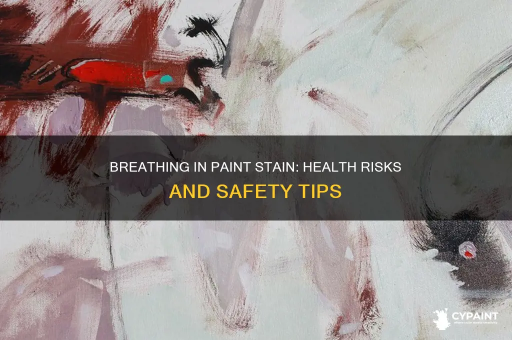 is it bad to breathe in paint stain