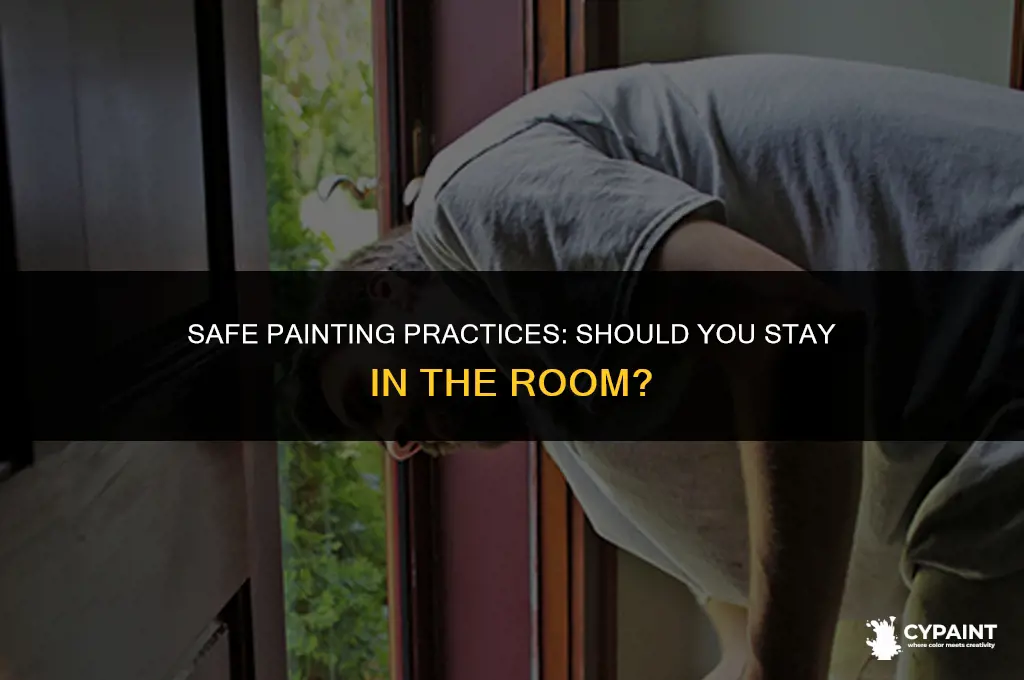 is it ok to be in the room while painting