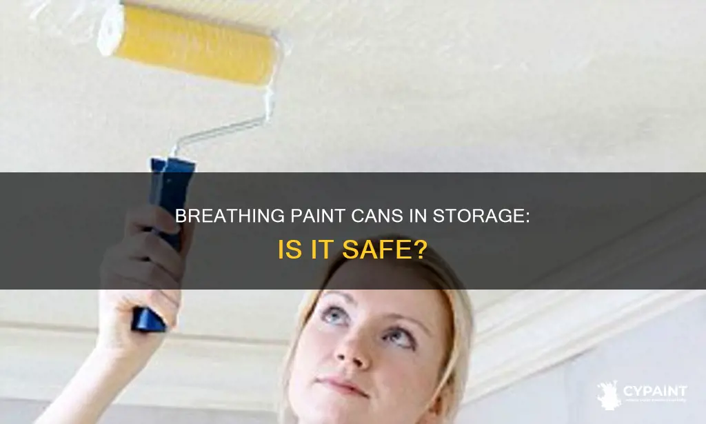 is it safe to breath paint cans in storage