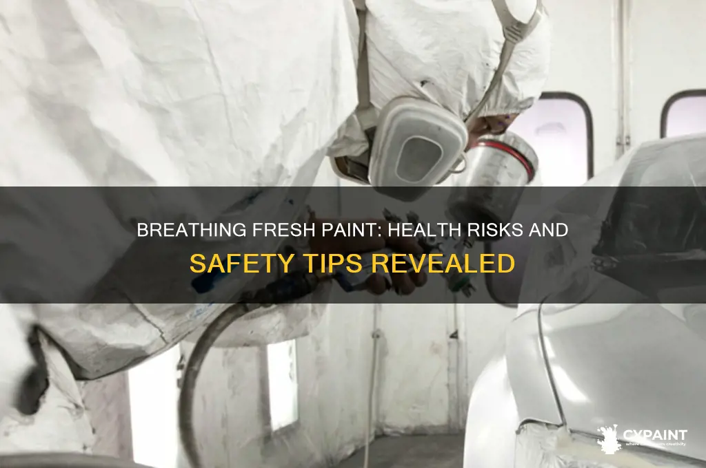 is it safe to breathe in fresh paint