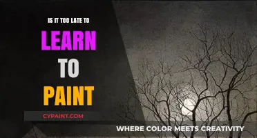 It's Never Too Late to Learn to Paint: Start Today!