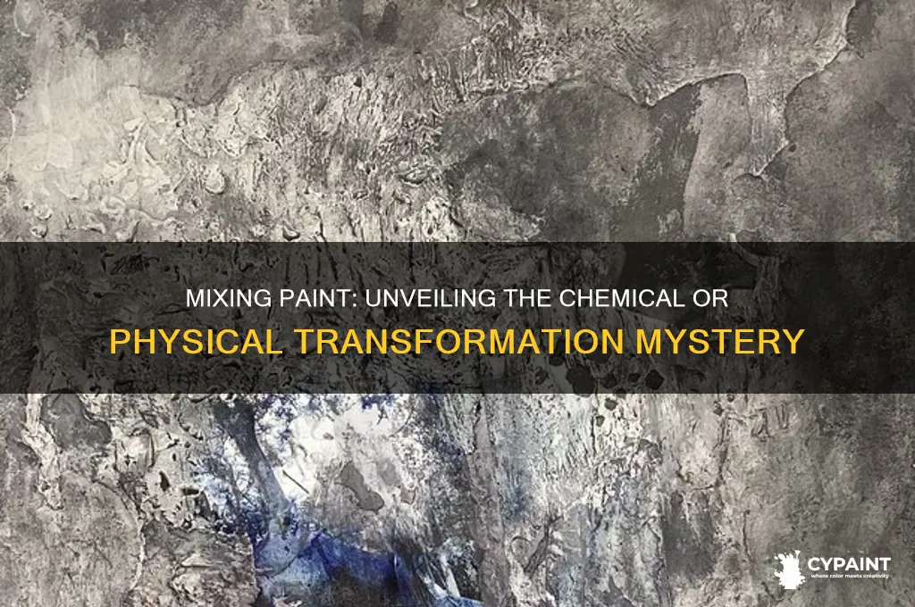 is mixing paint a chemical or physical change
