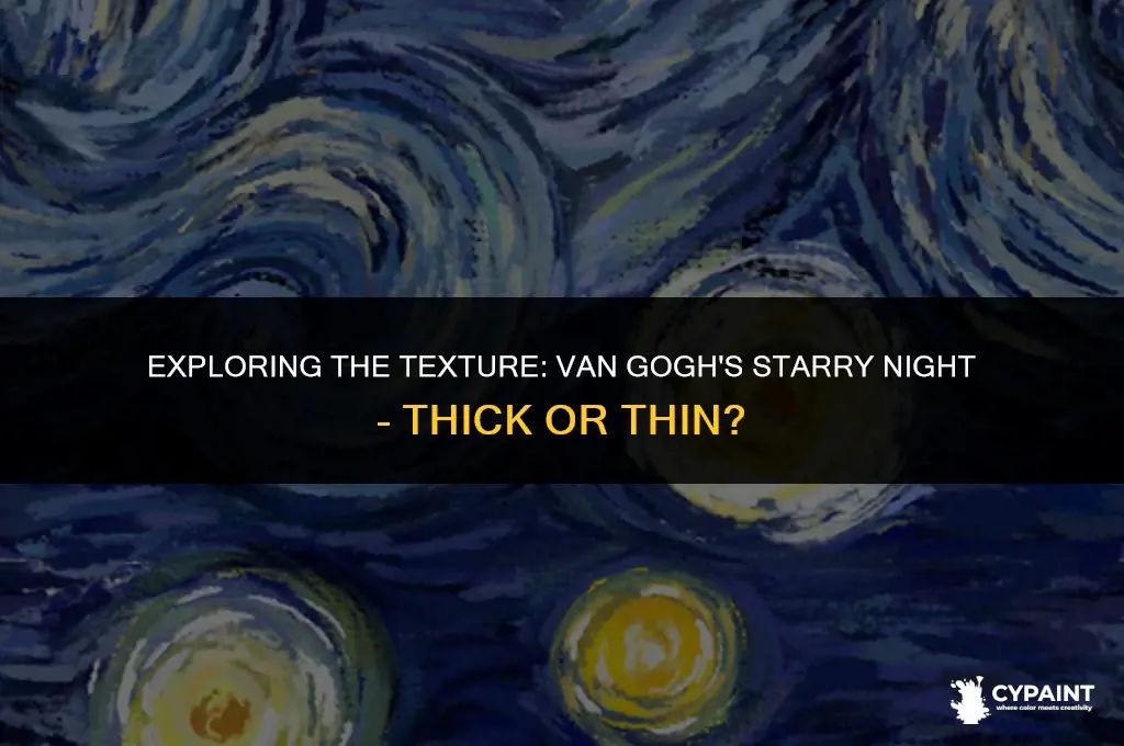 is vincent van goghs painting thick or thin starry night
