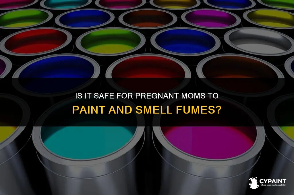 should a pregnant mom be painting and smelling the fumes