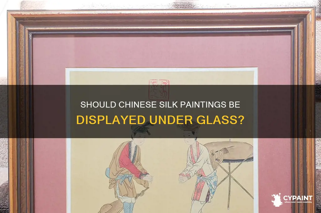 should chinese paintings on silk be under glass