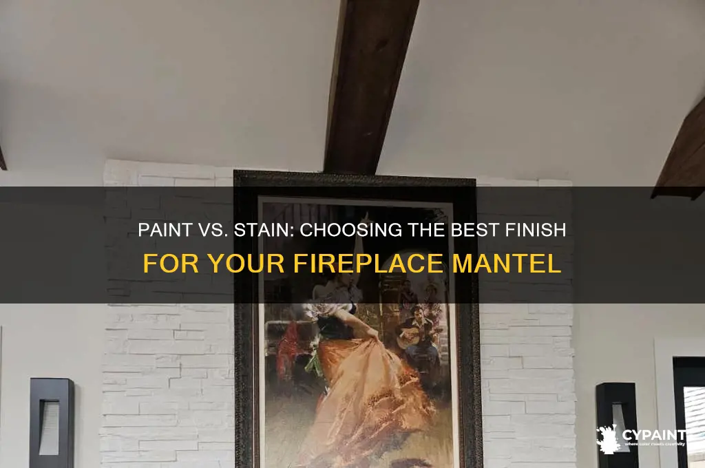 should i paint or stain my fireplace mantel
