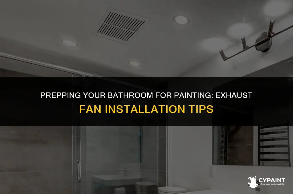 should you put a bathrom exhaust fan in before painting