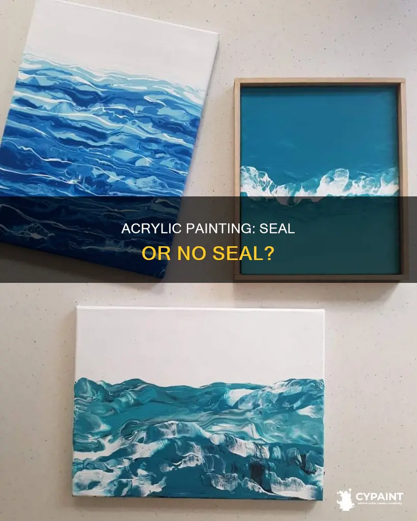 should you seal an acrilic painting with any thing