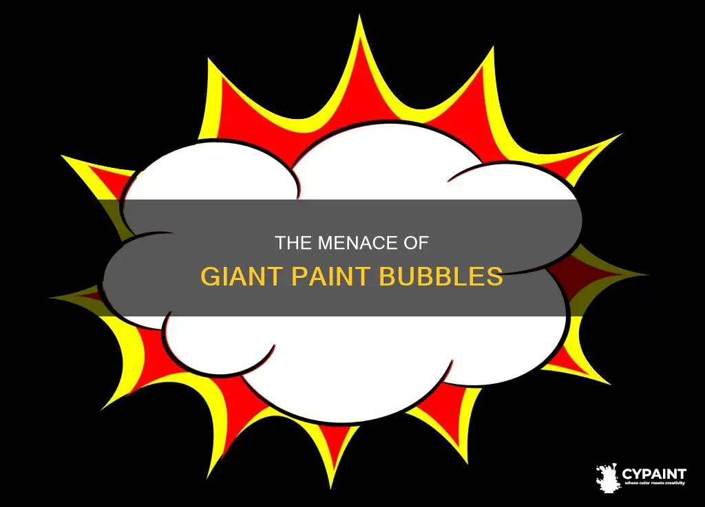 what can be worse than a giant paint bubble