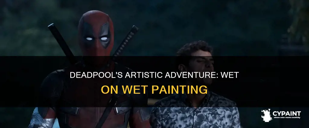 what did dead pool paint in wet on wet