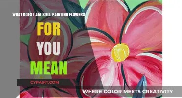 Exploring the Meaning Behind 'I Am Still Painting Flowers for You