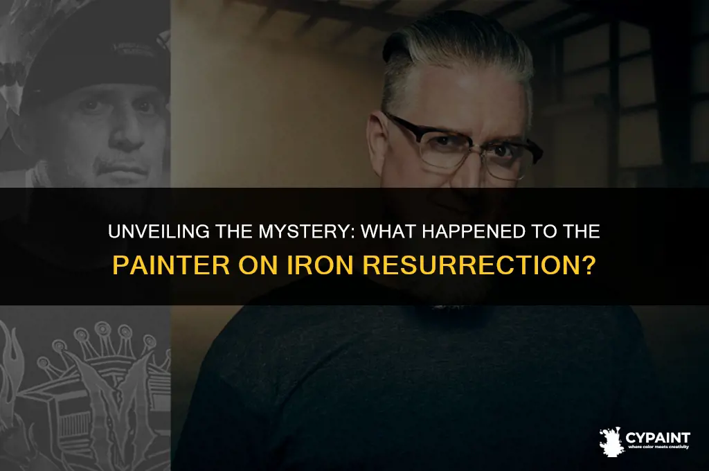 what happened to the painter on the show iron resurrection