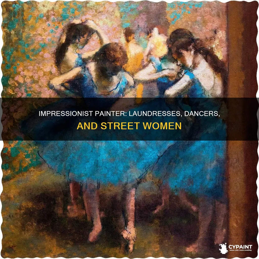what impressionest painter painted laundress dancers and street women