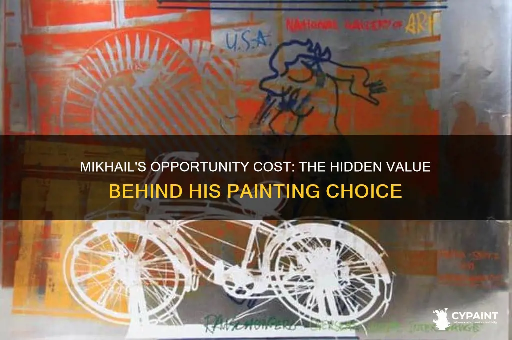 what is mikhails opportunity cost of a painting