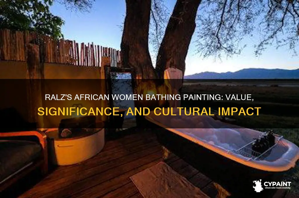 what is ralz painting african women bathing worth