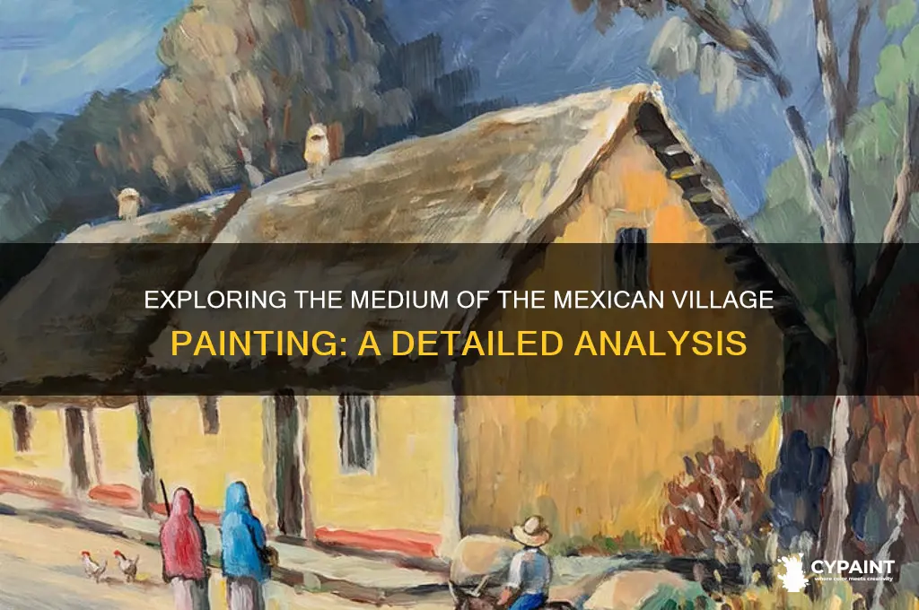 what medium was the mexican village painting made