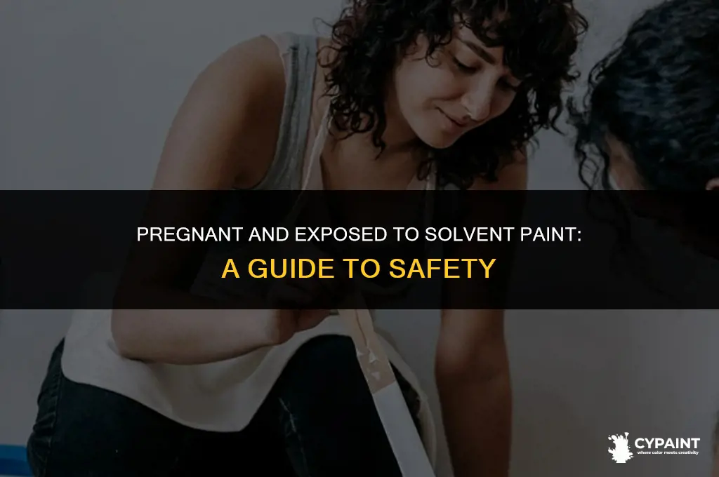 what to do if epose to solveent paint while pregnant