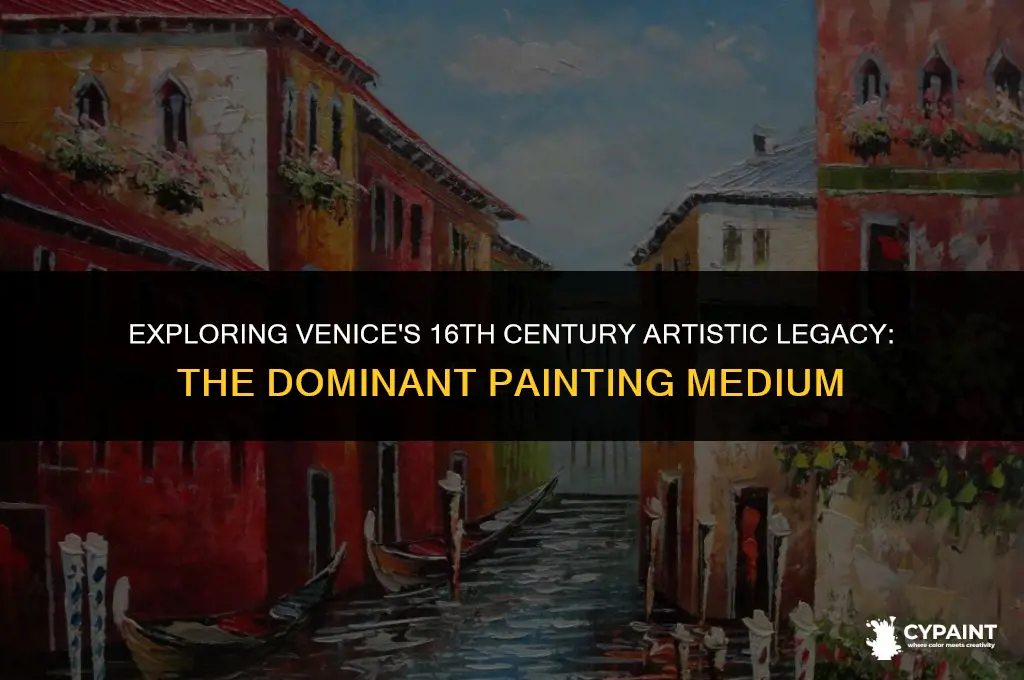 what was the dominant painting medium in 16th century venice