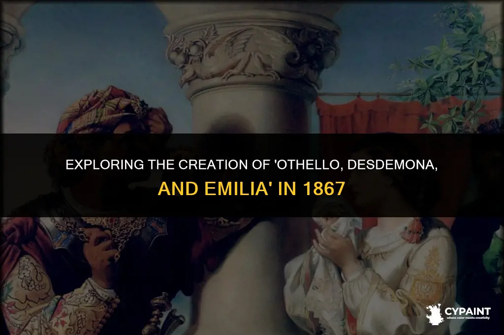 what year was painting ohello desdemona and emilia 1867 painted