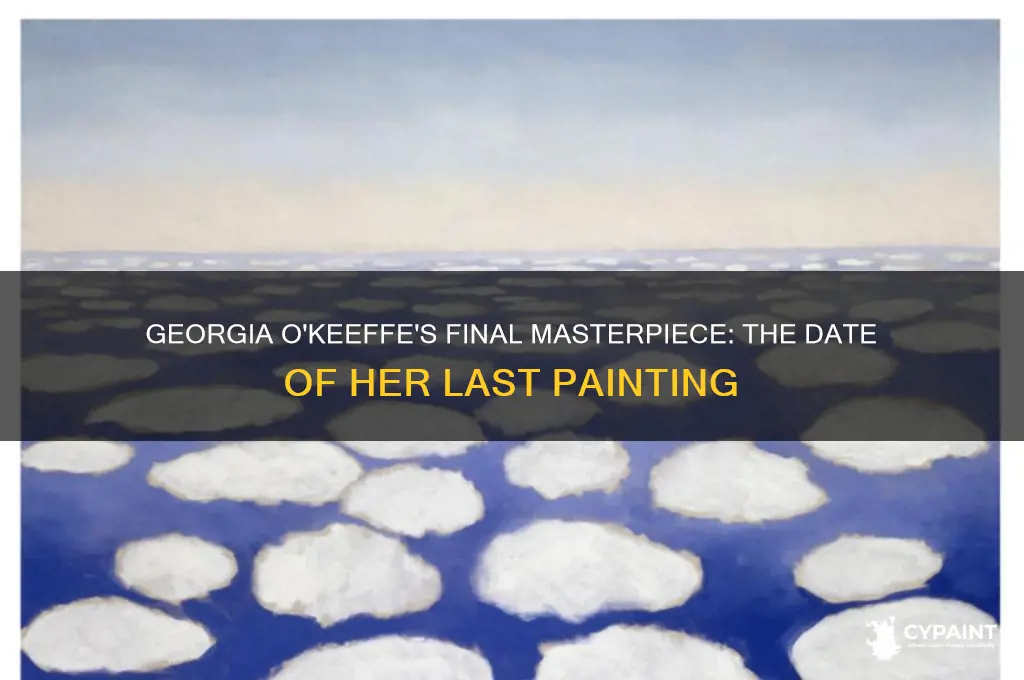 when did georgia okeeffe painted her last apinting