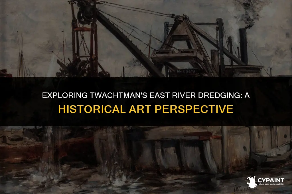 when was dredging in the east river by twachtman painted