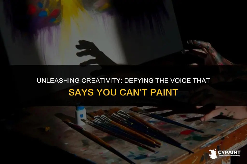 when you hear a voive that says you cant paint