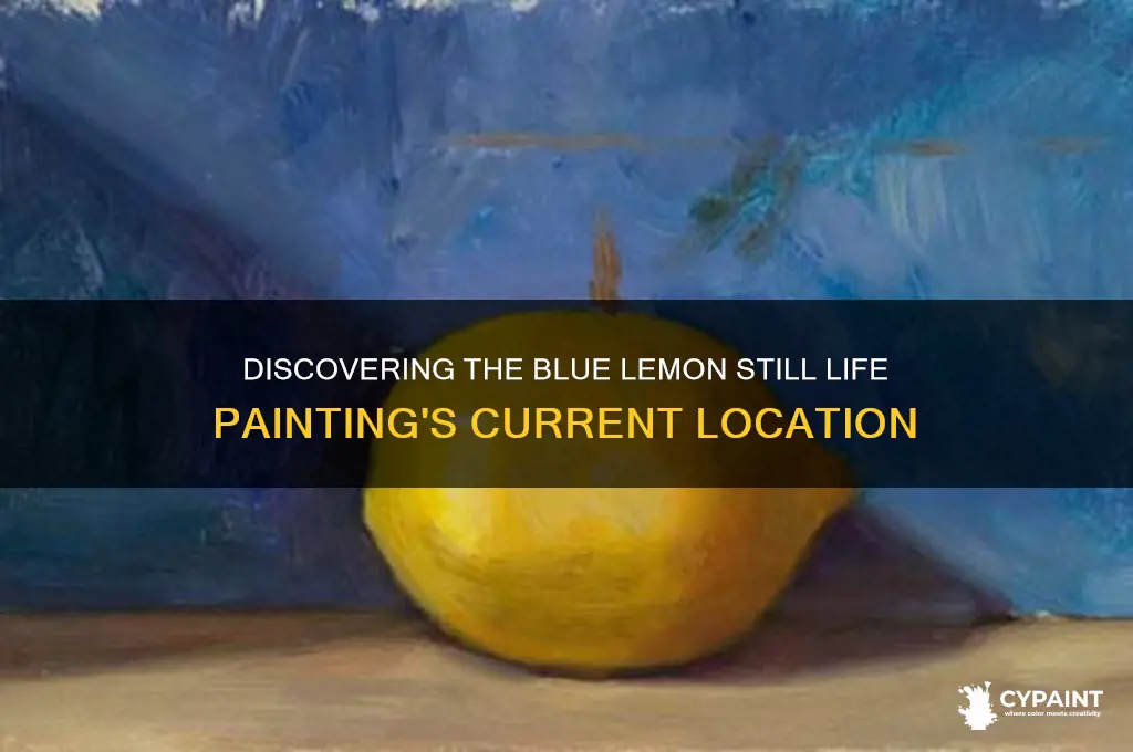 where is the blue lemon still life painting lcoated