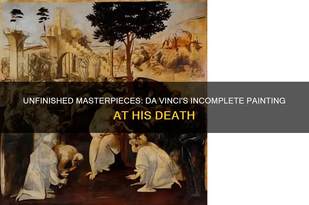 which da vinci painting was unfinished when he died