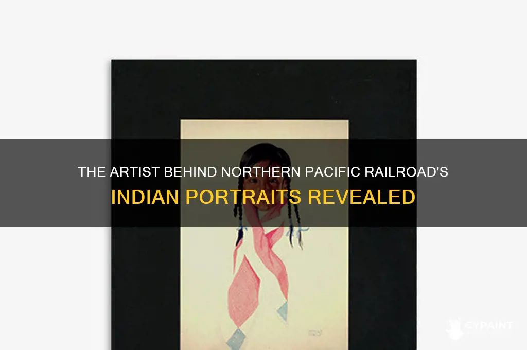 who painted indian portraits for the northern pacific railroad