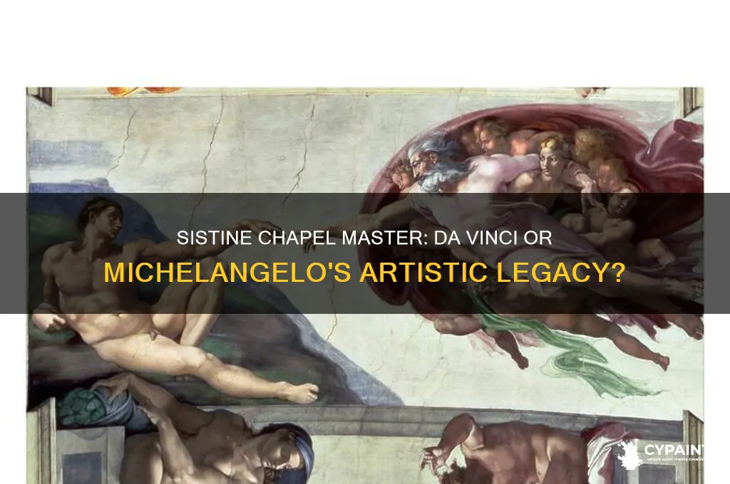 who painted the sisten chapel da vinci or michangelo