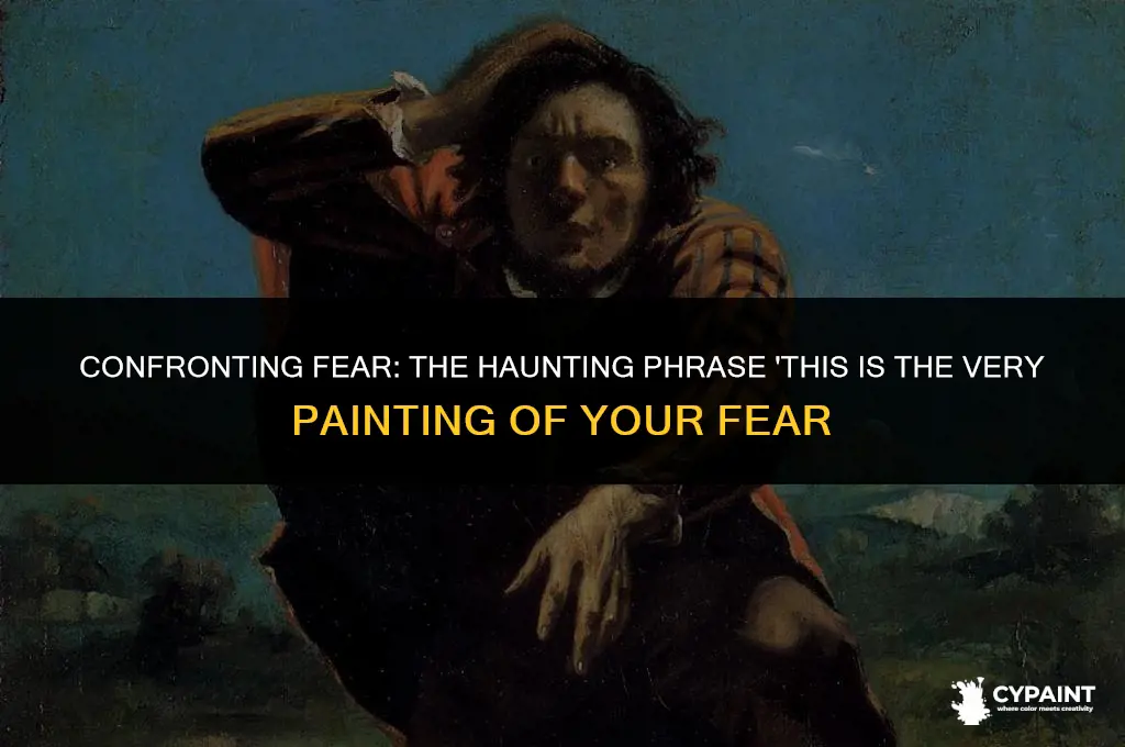 who said this is the very painting of your fear