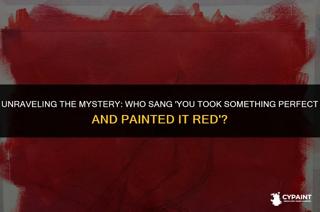 who sang you took something perfect and painted it red