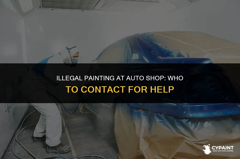 who to call about illegal painting at auto sho p