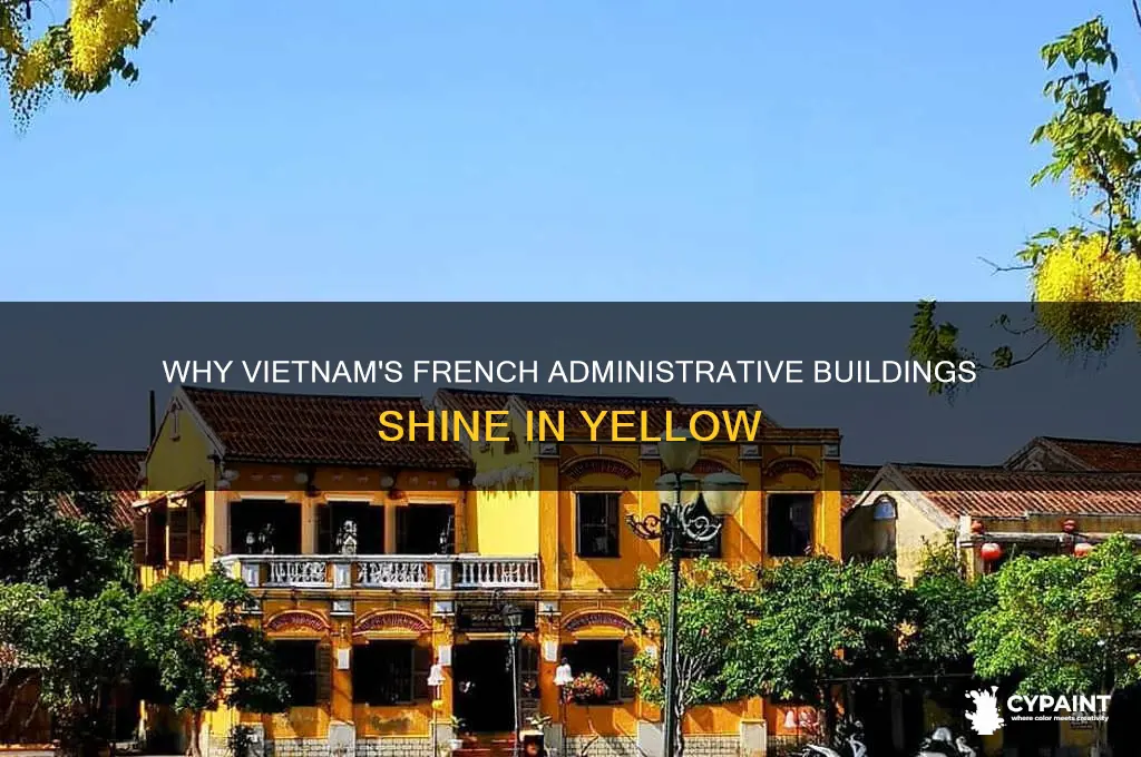 why are french administrative buildings painted yellow in vietnam