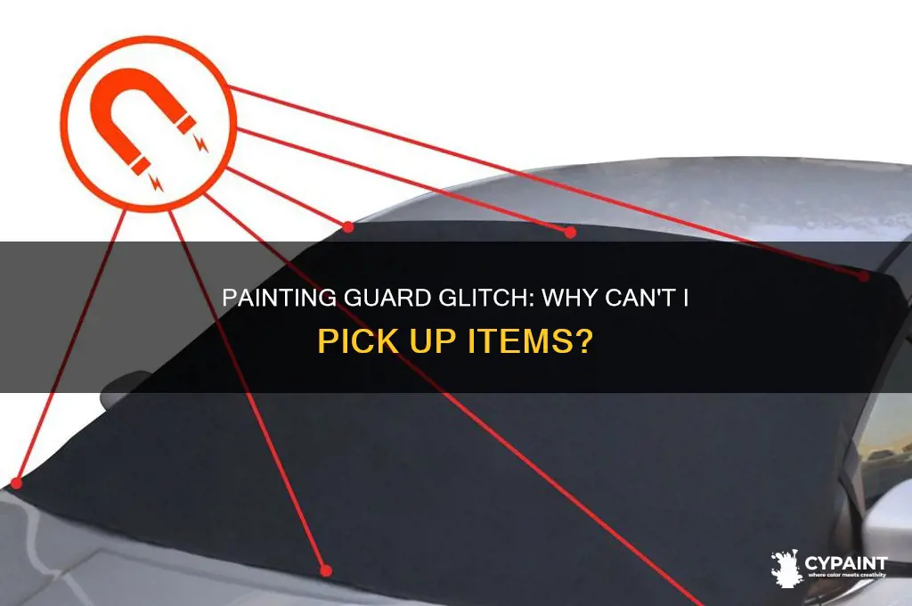 why cant i pick up items off painting guard