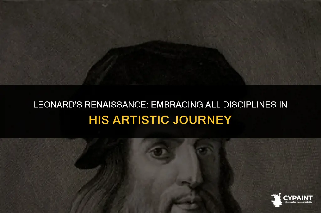 why did leonard decide to paint with all his disciplines