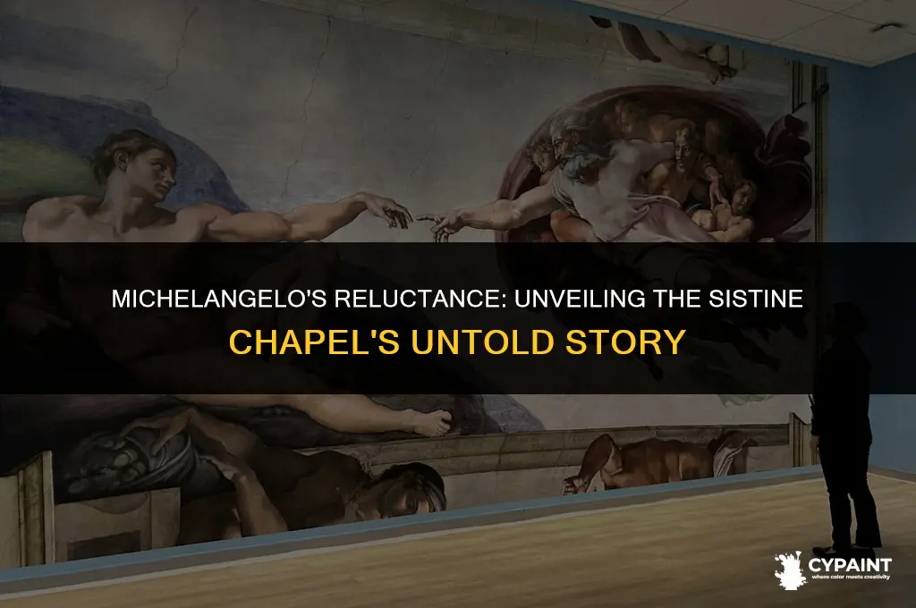 why did michelangelo not want to paint the sistine chapel