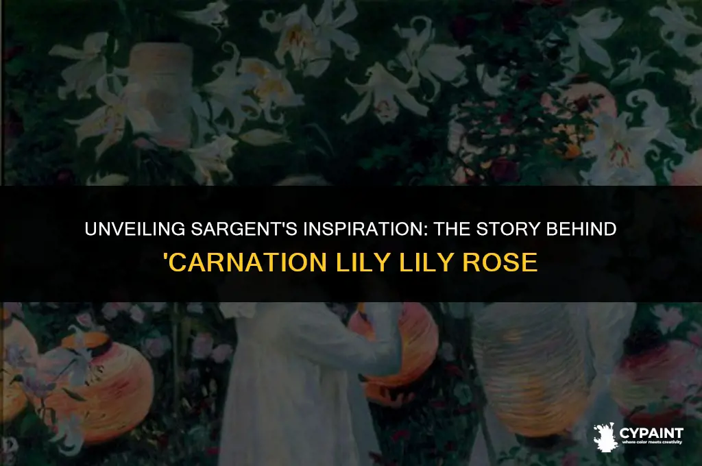 why did sargent name his painting carnation lily lily rose