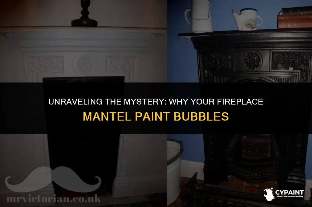 why does the paint on my fireplace mantel keep bubbling