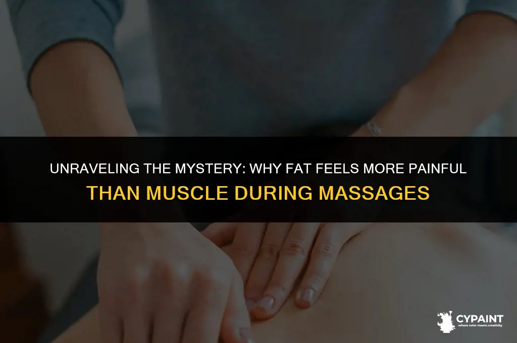 why is fat more paintful than muscle during a massage