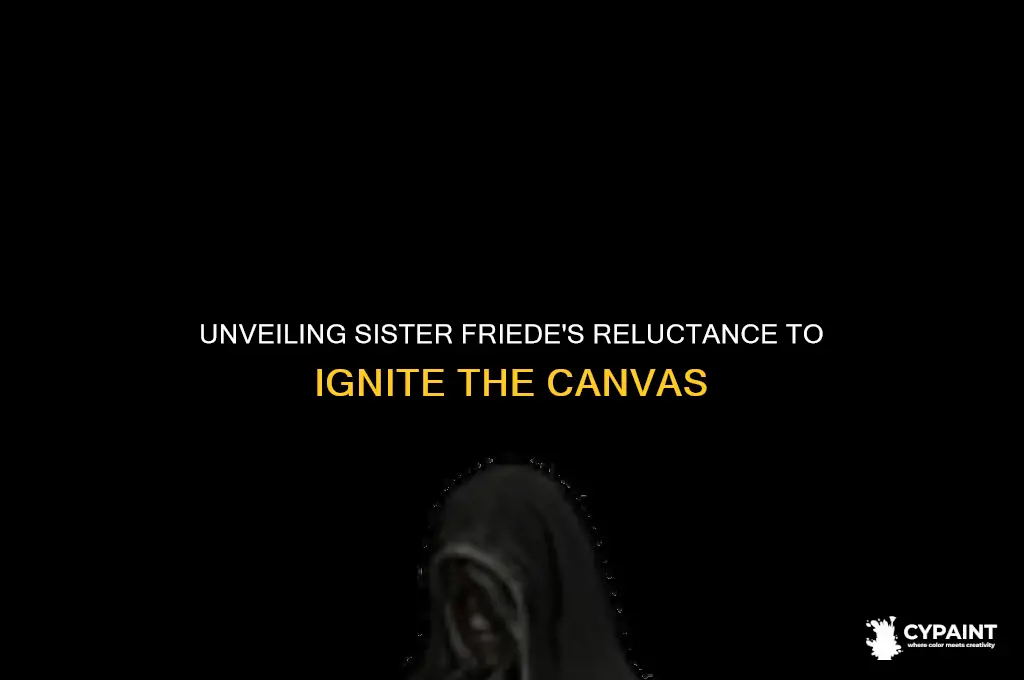 why sister friede do not want to burn the paint