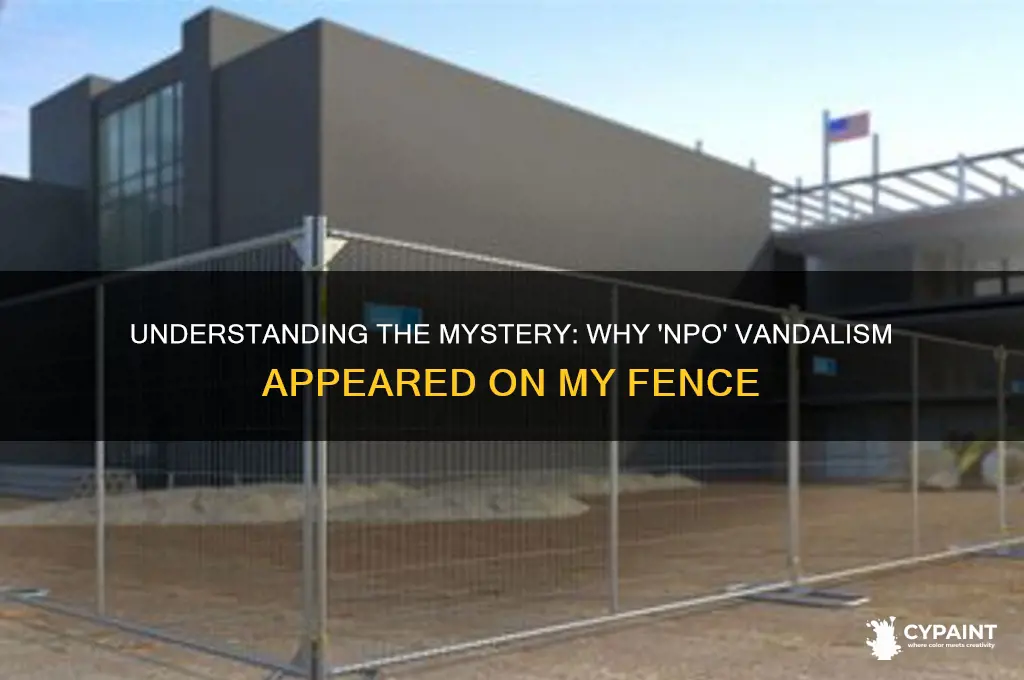 why would a vandal paint npo on my fence